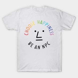 Choose happiness be an npc T-Shirt